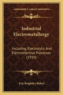 Industrial Electrometallurgy; Including Electrolytic and Electrothermal Processes