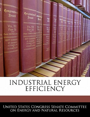 Industrial Energy Efficiency - United States Congress Senate Committee (Creator)