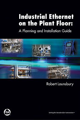 Industrial Ethernet on the Plant Floor: A Planning and Installation Guide - Lounsbury, Robert