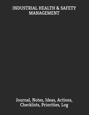 Industrial Health & Safety Management: Journal, Notes, Ideas, Actions, Checklists, Priorities, log - Just Visualize It