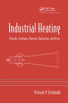 Industrial Heating: Principles, Techniques, Materials, Applications, and Design - Deshmukh, Yeshvant V.