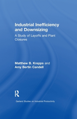 Industrial Inefficiency and Downsizing: A Study of Layoffs and Plant Closures - Krepps, Matthew B., and Candell, Amy B.