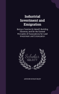 Industrial Investment and Emigration: Being a Treatise On Benefit Building Societies, and On the General Principles of Associations for Land Investment and Colonization