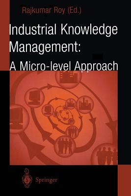 Industrial Knowledge Management: A Micro-Level Approach - Roy, Rajkumar (Editor)