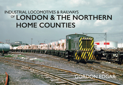 Industrial Locomotives & Railways of London & the Northern Home Counties - Edgar, Gordon