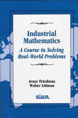 Industrial Mathematics: A Course in Solving Real-World Problems - Friedman, Avner, and Littman, Walter