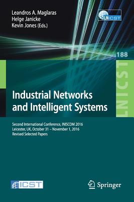 Industrial Networks and Intelligent Systems: Second International Conference, Iniscom 2016, Leicester, Uk, October 31 - November 1, 2016, Proceedings - Maglaras, Leandros A (Editor), and Janicke, Helge (Editor), and Jones, Kevin, Dr. (Editor)