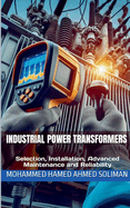 Industrial Power Transformers: Selection, Installation, Advanced Maintenance and Reliability