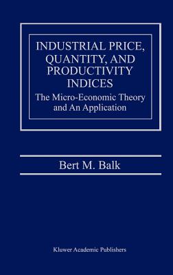 Industrial Price, Quantity, and Productivity Indices: The Micro-Economic Theory and an Application - Balk, Bert M