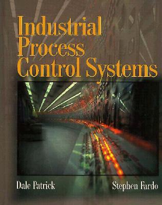 Industrial Process Control Systems - Patrick, Dale, Dr., and Fardo, Stephen