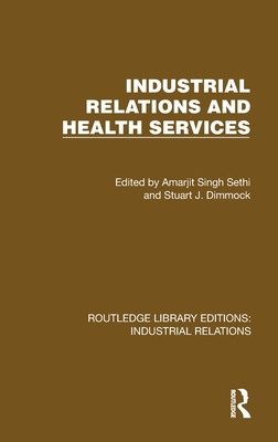 Industrial Relations and Health Services - Sethi, Amarjit Singh (Editor), and Dimmock, Stuart J (Editor)