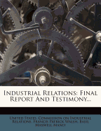 Industrial Relations: Final Report and Testimony