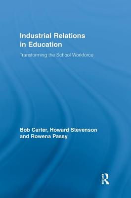 Industrial Relations in Education: Transforming the School Workforce - Carter, Bob, and Stevenson, Howard