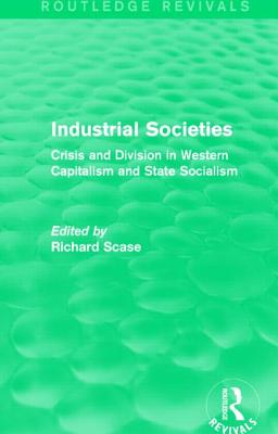 Industrial Societies (Routledge Revivals): Crisis and Division in Western Capatalism - Scase, Richard