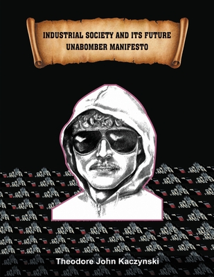Industrial Society and Its Future: Unabomber Manifesto - Kaczynski, Theodore John
