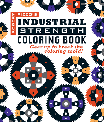 Industrial Strength Coloring Book: Gear Up to Break the Coloring Mold! - 