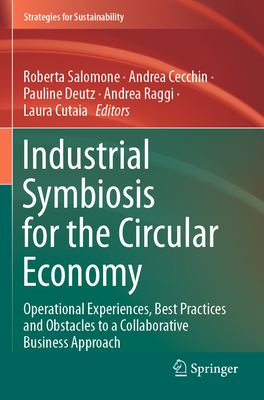 Industrial Symbiosis for the Circular Economy: Operational Experiences, Best Practices and Obstacles to a Collaborative Business Approach - Salomone, Roberta (Editor), and Cecchin, Andrea (Editor), and Deutz, Pauline (Editor)