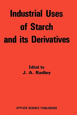 Industrial Uses of Starch and Its Derivatives - Radley, R W (Editor)