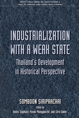 Industrialization with a Weak State: Thailand's Development in Historical Perspective - Siriprachai, Somboon, and Phongpaichit, Pasuk (Editor), and Baker, Chris, Dr. (Editor)