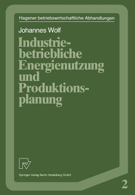 Industriebetriebliche Energienutzung und Produktionsplanung - Wolf, Johannes, Dr.