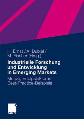 Industrielle Forschung Und Entwicklung in Emerging Markets: Motive, Erfolgsfaktoren, Best-Practice-Beispiele - Ernst, Holger (Editor), and Dubiel, Anna (Editor), and Fischer, Martin (Editor)