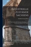 Industrielle Zustande Sachsens: Das Gesammtgebiet Des Sachsischen Manufaktur-Und Fabrikwesens, Handels Und Verkehrs.