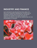 Industry and Finance; War Expedients and Reconstruction, Being the Results of Enquiries Arranged by the Section of Economic Science and Statistics of the British Association, During the Years 1916 and 1917