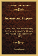 Industry and Property: A Plea for Truth and Honesty in Economics, and for Liberty and Justice in Social Reform (1895)