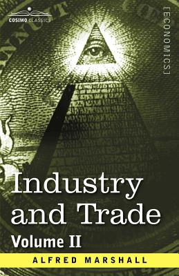 Industry and Trade: Volume II - Marshall, Alfred