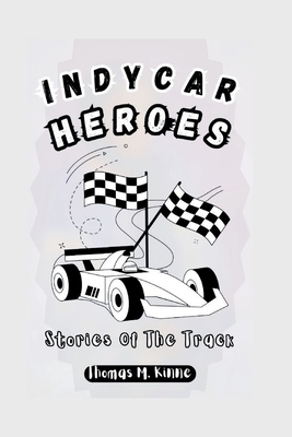 Indycar Heroes: Stories Of The Track - M Kinne, Thomas