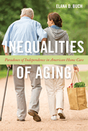 Inequalities of Aging: Paradoxes of Independence in American Home Care