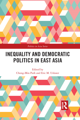 Inequality and Democratic Politics in East Asia - Park, Chong-Min (Editor), and Uslaner, Eric M. (Editor)