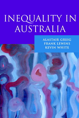 Inequality in Australia - Greig, Alastair, and Lewins, Frank, and White, Kevin