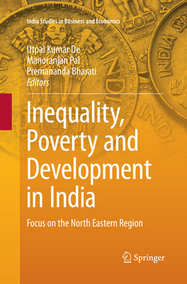 Inequality, Poverty and Development in India: Focus on the North Eastern Region - De, Utpal Kumar (Editor), and Pal, Manoranjan (Editor), and Bharati, Premananda (Editor)