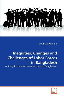 Inequities, Changes and Challenges of Labor Forces in Bangladesh - Rashid, MD Harun-Ar