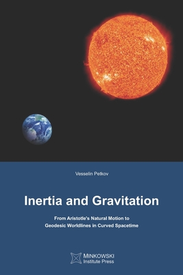 Inertia and Gravitation: From Aristotle's Natural Motion to Geodesic Worldlines in Curved Spacetime - Petkov, Vesselin
