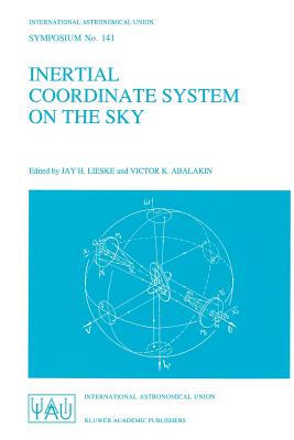 Inertial Coordinate System on the Sky: Proceedings of the 141st Symposium of the International Astronomical Union Held in Leningrad, U.S.S.R., October 17-21, 1989 - Lieske, J H (Editor), and Abalakin, Victor K (Editor)