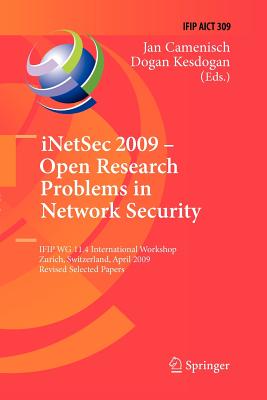 Inetsec 2009 - Open Research Problems in Network Security: Ifip Wg 11.4 International Workshop, Zurich, Switzerland, April 23-24, 2009, Revised Selected Papers - Camenisch, Jan (Editor), and Kesdogan, Dogan (Editor)