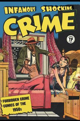 Infamous Shocking Crime: Forbidden Crime Comics of the 1950s - Artists, Various, and Howells, John (Editor)