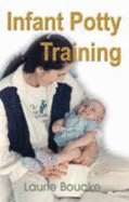 Infant Potty Training: A Gentle and Primeval Method Adapted to Modern Living - Boucke, Laurie