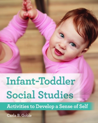 Infant-Toddler Social Studies: Activities to Develop a Sense of Self - Goble, Carla B