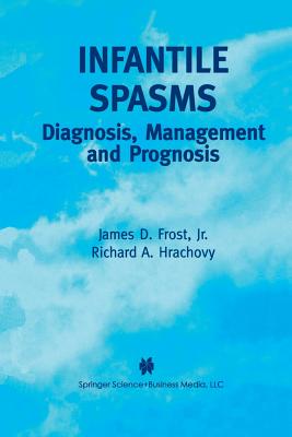 Infantile Spasms: Diagnosis, Management and Prognosis - Frost Jr, James D, and Hrachovy, Richard A, MD