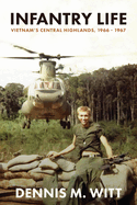 Infantry Life: Vietnam's Central Highlands, 1966 - 1967