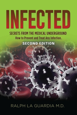 Infected: Secrets from the Medical Underground - How You Can Prevent and Treat Any Infection - SECOND EDITION - La Guardia, Ralph, MD