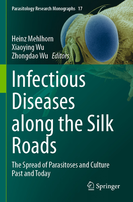 Infectious Diseases along the Silk Roads: The Spread of Parasitoses and Culture Past and Today - Mehlhorn, Heinz (Editor), and Wu, Xiaoying (Editor), and Wu, Zhongdao (Editor)