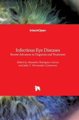 Infectious Eye Diseases: Recent Advances in Diagnosis and Treatment - Rodriguez-Garcia, Alejandro (Editor), and Hernandez-Camarena, Julio C. (Editor)