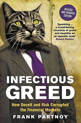 Infectious Greed: How Deceit and Risk Corrupted the Financial Markets - Partnoy, Frank