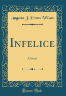 Infelice: A Novel (Classic Reprint)