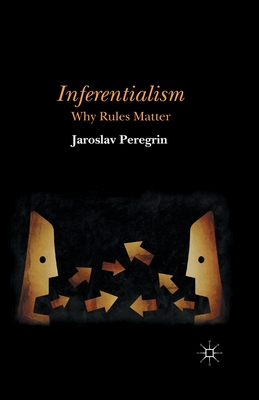 Inferentialism: Why Rules Matter - Peregrin, J