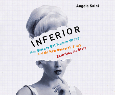 Inferior: How Science Got Women Wrong-And the New Research That's Rewriting the Story - Saini, Angela, and Melbourn, Hannah (Narrator)
